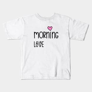 Good morning, love Kids T-Shirt